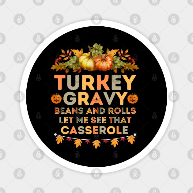 Humorous Thanksgiving Family Gatherings Saying - Turkey Gravy Beans and Rolls Let Me See that Casserole -  Funny Turkey Day Quotes Gift Idea Magnet by KAVA-X